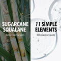 Sugarcane squalane and 77 simple elements, promoting hydration and moisture delivery.